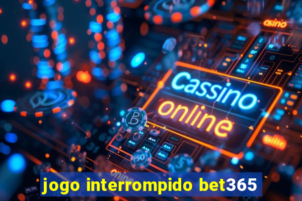 jogo interrompido bet365